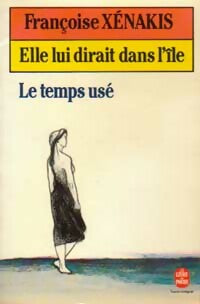 Livrenpoche : Elle lui dirait dans l'île / Le temps usé - Françoise Xenakis - Livre