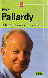Livrenpoche : Maigrir là où vous voulez - Pierre Pallardy - Livre