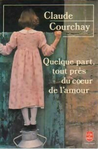Quelque part, tout près du coeur de l'amour - Claude Courchay -  Le Livre de Poche - Livre