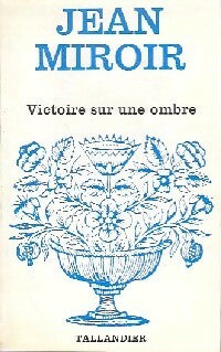 Victoire sur une ombre - Jean Miroir -  Floralies - Livre