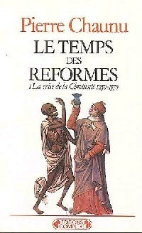 Livrenpoche : Le temps des réformes Tome I : La crise de la chrétienté (1250-1550) - Pierre Chaunu - Livre