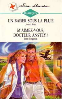 Un baiser sous la pluie / M'aimez-vous, Docteur Anstey ? - Jenny Ashe, Janet Ferguson - Livre