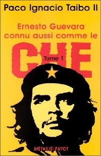Livrenpoche : Ernesto Guevara, connu aussi comme le Che Tome I - Paco Ignacio II Taibo - Livre