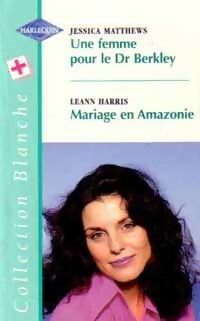 Livrenpoche : Une femme pour le Dr Berkley / Mariage en Amazonie - Leann Harris, Jessica Matthews - Livre