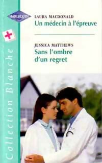 Livrenpoche : Un médecin à l'épreuve / Sans l'ombre d'un regret - Laura MacDonald, Jessica Matthews - Livre