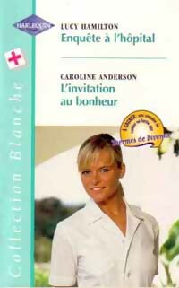 Livrenpoche : Enquête à l'hôpital / L'invitation au bonheur - Caroline Anderson, Lucy Hamilton - Livre