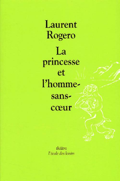 La princesse et l'homme sans-coeur - Laurent Rogero -  Théâtre - Livre