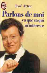 Livrenpoche : Parlons de moi, y a que ça qui m'intéresse - José Artur - Livre