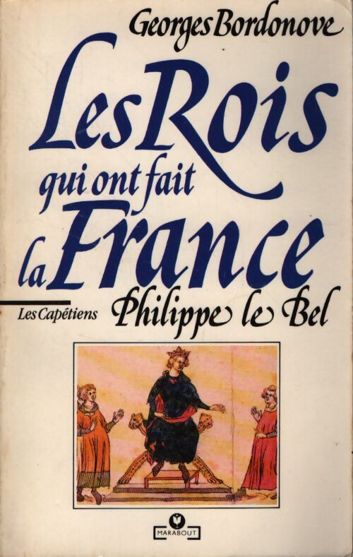 Les rois qui ont fait la France, les capétiens : Philippe le Bel - Georges Bordonove - Livre