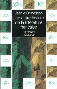Livrenpoche : Une autre histoire de la littérature française : Le Théâtre classique - Jean D'Ormesson - Livre