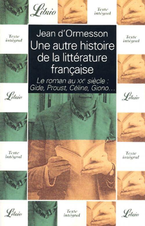 Une autre histoire de la littérature française Tome I  : Le roman au XXe siècle, Gide, Proust, Céline, Giono - Jean D'Ormesson -  Librio - Livre