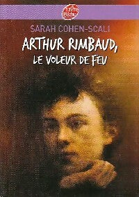 Livrenpoche : Arthur Rimbaud, le voleur de feu - Sarah Cohen-Scali - Livre
