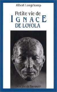 Petite vie d'Ignace de Loyola - Albert Longchamp - Livre