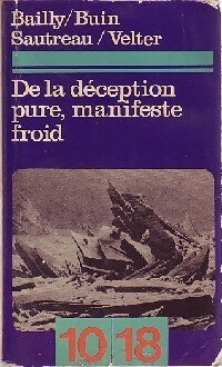 De la déception pure, manifeste froid - André Velter, Yves Buin, Auguste Bailly, Sautreau, Dominique Basaglia - Livre