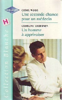 Livrenpoche : Une seconde chance pour un médecin / Un homme à apprivoiser - Caroline Anderson, Carol Wood - Livre