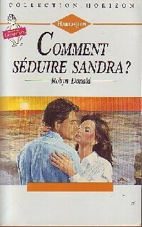 Comment séduire Sandra ? - Robyn Donald - Livre