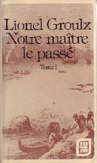 Livrenpoche : Notre maître le passé Tome I - Lionel Groulx - Livre