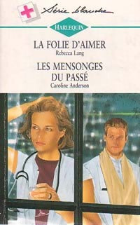 Livrenpoche : La folie d'aimer / Les mensonges du passé - Caroline Anderson, Rebecca Lang - Livre
