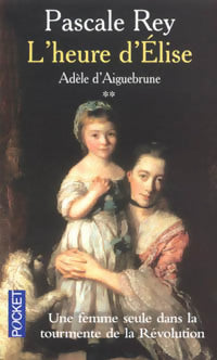 Livrenpoche : Adèle d'Aiguebrune Tome II : L'heure d'Elise - Pascale Rey - Livre