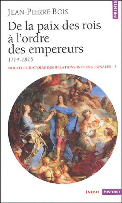 Livrenpoche : Nouvelle Histoire des relations internationales Tome III : De la paix des rois à l'ordre des empereurs (1714-1815) - Jean-Pierre Bois - Livre