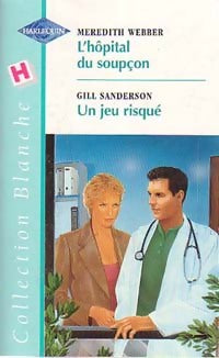 L'hôpital du soupçon / Un jeu risqué - Gill Sanderson ; Meredith Webber -  Série Blanche - Livre
