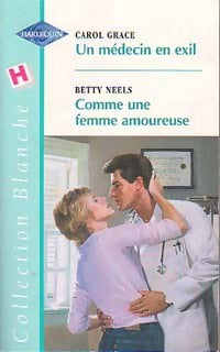 Comme une femme amoureuse / Un médecin en exil - Carol Grace, Betty Neels - Livre