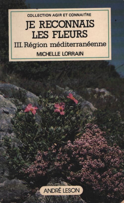 Je reconnais les fleurs Tome III : Région méditerranéenne - M. Lorrain, J. Dejean-Arrecgros - Livre