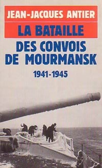 Livrenpoche : La bataille des convois de Mourmansk (1941-1945) - Jean-Jacques Antier - Livre