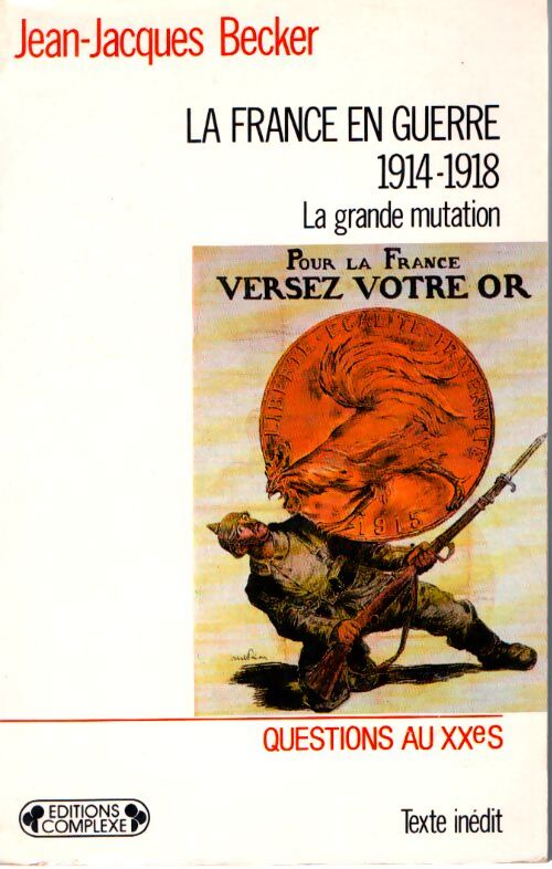 La France en guerre 1914-1918. La grande mutation - Jean-Jacques Becker - Livre