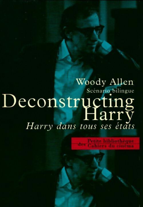 Decontructing Harry. Harry dans tous ses états - Woody Allen -  Petite bibliothèque des Cahiers du cinéma - Livre