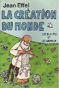 La création du monde s p antes e l s a imaux - Jean Effel - Livre