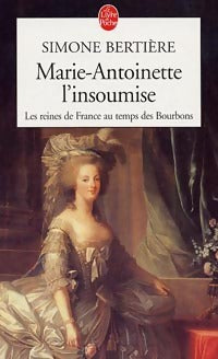 Livrenpoche : Les reines de France au temps des Bourbons Tome IV : Marie-Antoinette, l'insoumise - Simone Bertière - Livre