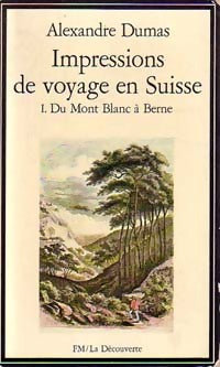 Impressions de voyages en Suisse Tome I : Du Mont Blanc à Berne - Alexandre Dumas - Livre