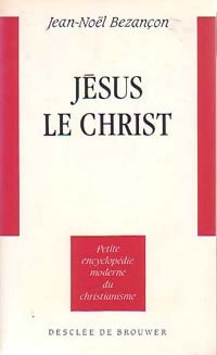 Jésus le Christ - Jean-Noël Bezançon -  Petite encyclopédie moderne du Christianisme - Livre