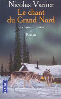 Livrenpoche : Le chant du Grand Nord Tome I : Le chasseur de rêve - Nicolas Vanier - Livre