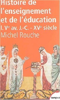 Histoire de l'enseignement et de l'éducation Tome I : Des origines à la Renaissance - Michel Rouche - Livre