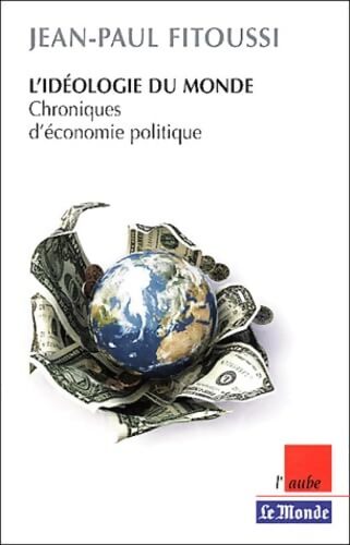 L'idéologie du monde. Chroniques d'économie politique - Jean-Paul Fitoussi - Livre