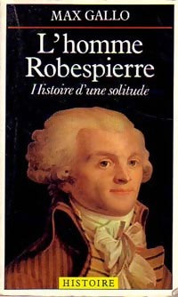L'homme Robespierre. Histoire d'une solitude - Max Gallo - Livre