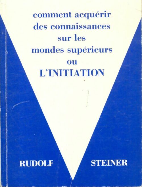 Livrenpoche : La voie ouverte Tome I : Comment acquérir des connaissances sur les mondes supérieurs ou l'initiation - Rudolf Steiner - Livre