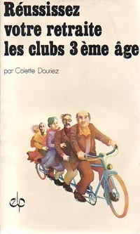 Réussissez votre retraite dans les clubs 3e âge - Colette Douriez -  ELP - Livre