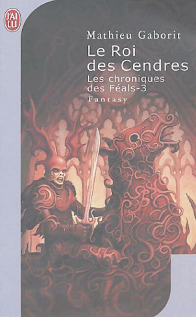 Livrenpoche : Les chroniques des Féals Tome III : Le roi des cendres - Mathieu Gaborit - Livre