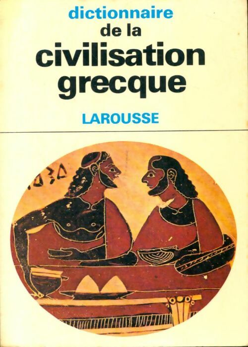 Dictionnaire de la civilisation grecque - Guy Rachet ; M.F. Rachet -  Les dictionnaires de l'homme du XXe siècle - Livre