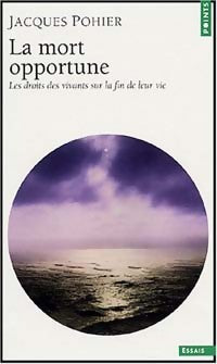 Livrenpoche : La mort opportune. Les droits des vivants sur la fin de leur vie - Jacques Pohier - Livre