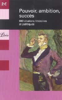 Pouvoir, ambition, succès. 600 citations littéraires et politiques - Collectif - Livre