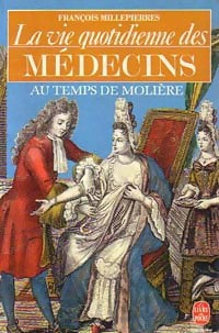 Livrenpoche : La vie quotidienne des médecins au temps de Molière - François Millepierres - Livre