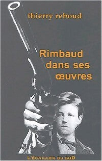 Livrenpoche : Rimbaud dans ses oeuvres - Thierry Reboud - Livre