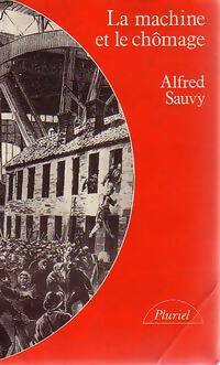 La machine et le chômage - Alfred Sauvy -  Pluriel - Livre