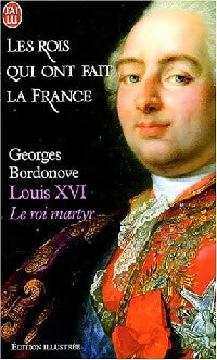 Livrenpoche : Les rois qui ont fait la France Tome VI : Louis XVI, le roi martyr - Georges Bordonove - Livre