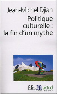 Politique culturelle : la fin d'un mythe - Jean-Michel Djian -  Folio Actuel - Livre