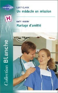 Livrenpoche : Un médecin en mission / Mariage d'amitié - Lucy Clark, Kate Hardy - Livre